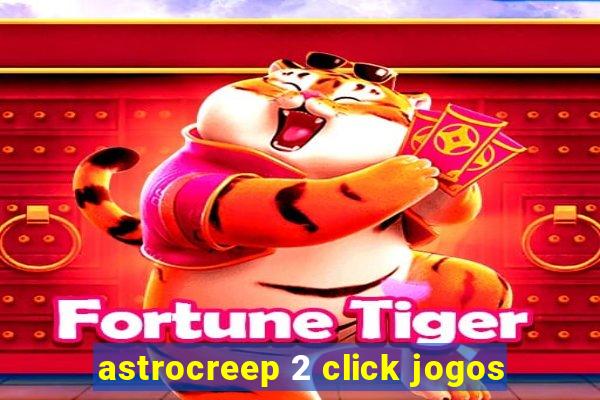 astrocreep 2 click jogos